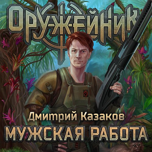 Казаков Дмитрий. Оружейник. Мужская работа (Аудиокнига)