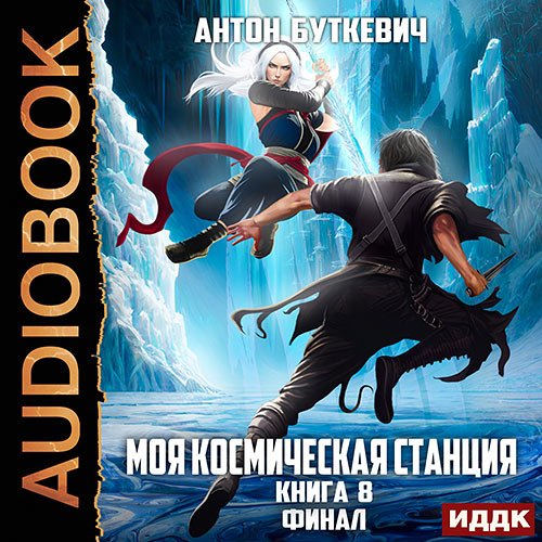 Буткевич Антон. Моя Космическая Станция. Книга 8. Финал (Аудиокнига)