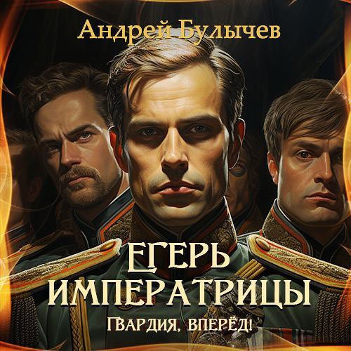 Булычев Андрей. Егерь императрицы. Гвардия, вперёд! (Аудиокнига)